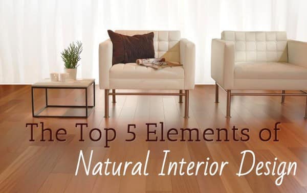 Welcoming in the Outside: The Top 5 Elements of Natural Interior Design